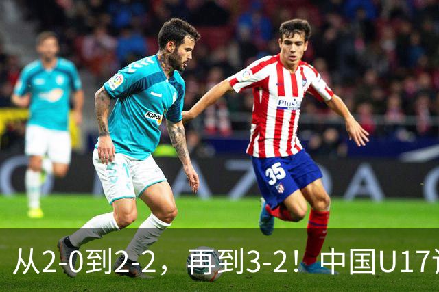 从2-0到2-2，再到3-2！中国U17读秒绝杀阿森纳梯队，登顶明日之星冠军杯A组