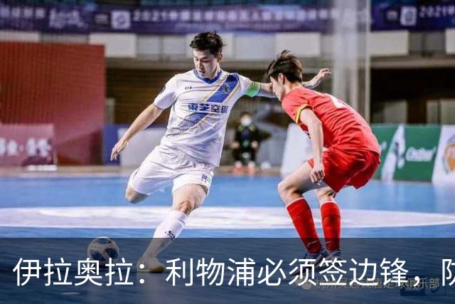 伊拉奥拉：利物浦必须签边锋，防线三将长期缺阵已告急