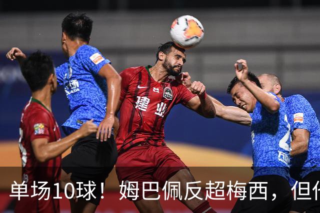 单场10球！姆巴佩反超梅西，但他很不满意...