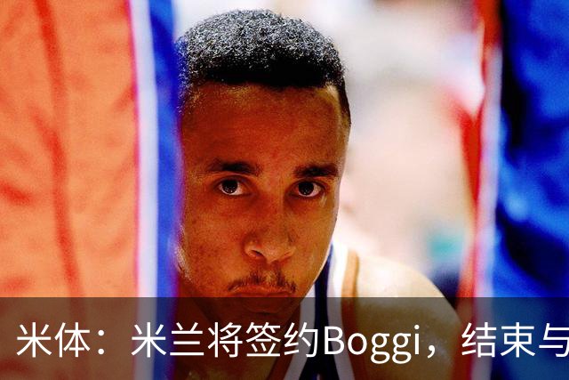 米体：米兰将签约Boggi，结束与Off-White合作