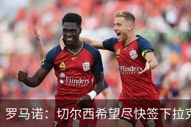 罗马诺：切尔西希望尽快签下拉克鲁瓦，水晶宫询问了迪萨西