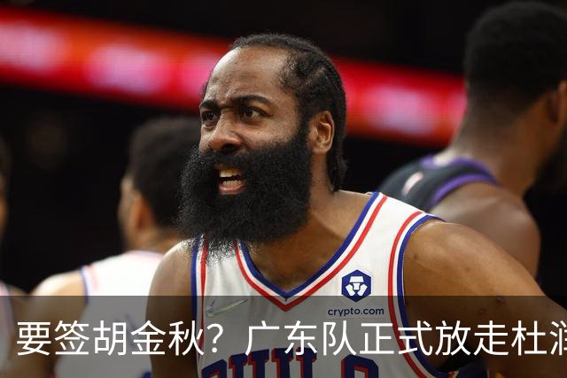 要签胡金秋？广东队正式放走杜润旺，朱芳雨惨遭同曦顶薪挖角！