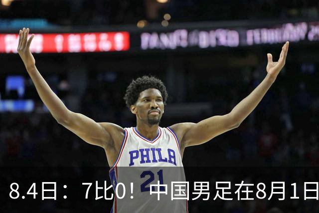 8.4日：7比0！中国男足在8月1日主场靠着三位来自五大联赛的大牌新归化进球击败日本
